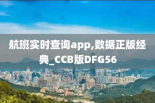 航班实时查询app,数据正版经典_CCB版DFG56