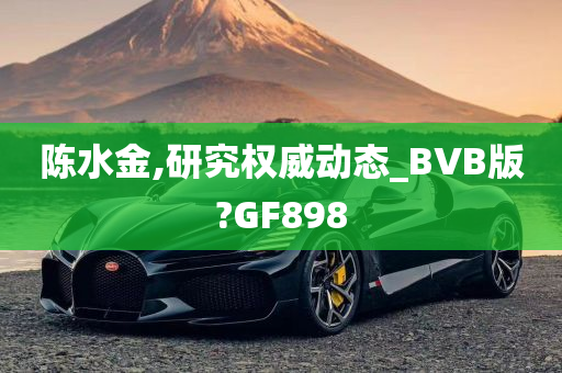 陈水金,研究权威动态_BVB版?GF898