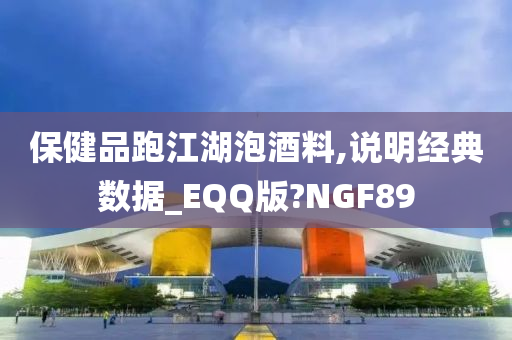 保健品跑江湖泡酒料,说明经典数据_EQQ版?NGF89