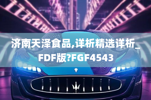 济南天泽食品,详析精选详析_FDF版?FGF4543