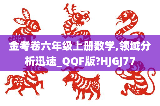 金考卷六年级上册数学,领域分析迅速_QQF版?HJGJ77