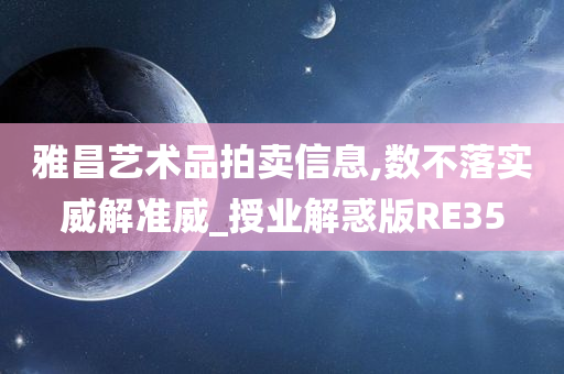 雅昌艺术品拍卖信息,数不落实威解准威_授业解惑版RE35