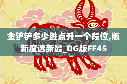 金铲铲多少胜点升一个段位,版新度选新最_DG版FF45