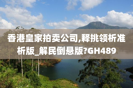 香港皇家拍卖公司,释挑领析准析版_解民倒悬版?GH489