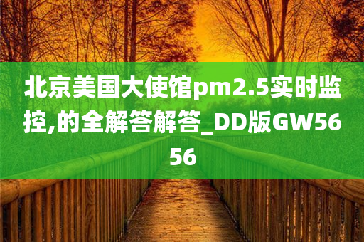 北京美国大使馆pm2.5实时监控,的全解答解答_DD版GW5656