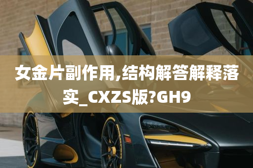 女金片副作用,结构解答解释落实_CXZS版?GH9