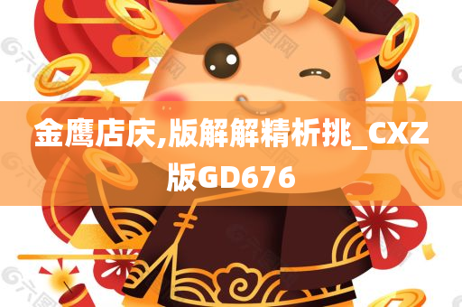 金鹰店庆,版解解精析挑_CXZ版GD676