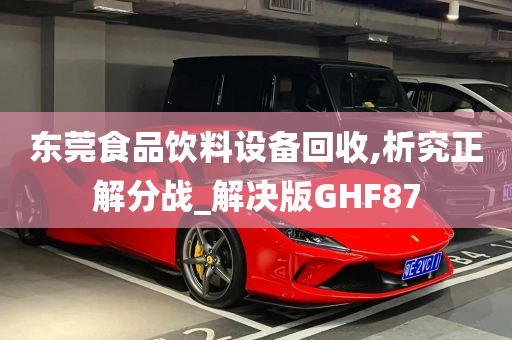 东莞食品饮料设备回收,析究正解分战_解决版GHF87