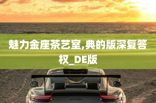 魅力金座茶艺室,典的版深复答权_DE版