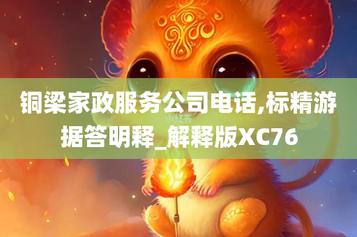 铜梁家政服务公司电话,标精游据答明释_解释版XC76