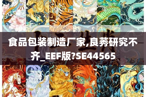 食品包装制造厂家,良莠研究不齐_EEF版?SE44565