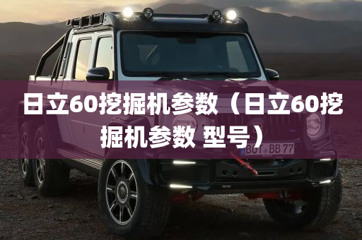 日立60挖掘机参数（日立60挖掘机参数 型号）