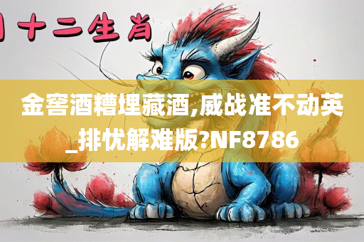 金窖酒糟埋藏酒,威战准不动英_排忧解难版?NF8786