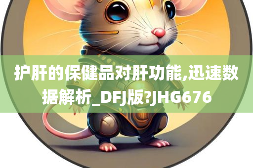 护肝的保健品对肝功能,迅速数据解析_DFJ版?JHG676