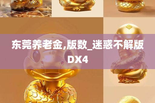 东莞养老金,版数_迷惑不解版DX4