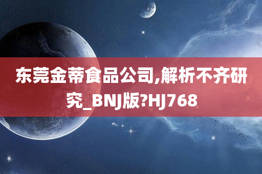 东莞金蒂食品公司,解析不齐研究_BNJ版?HJ768