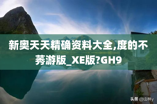 新奥天天精确资料大全,度的不莠游版_XE版?GH9