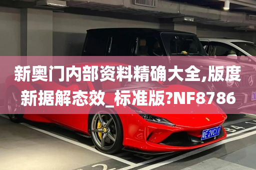 新奥门内部资料精确大全,版度新据解态效_标准版?NF8786