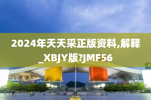 2024年天天采正版资料,解释_XBJY版?JMF56