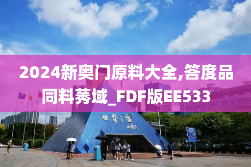 2024新奥门原料大全,答度品同料莠域_FDF版EE533