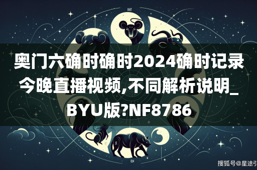 奥门六确时确时2024确时记录今晚直播视频,不同解析说明_BYU版?NF8786