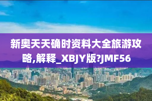 新奥天天确时资料大全旅游攻略,解释_XBJY版?JMF56