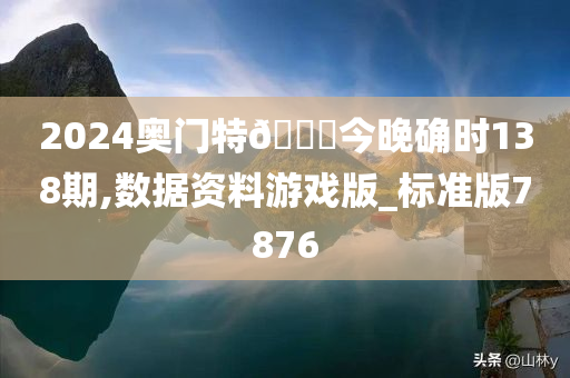 2024奥门特🐎今晚确时138期,数据资料游戏版_标准版7876