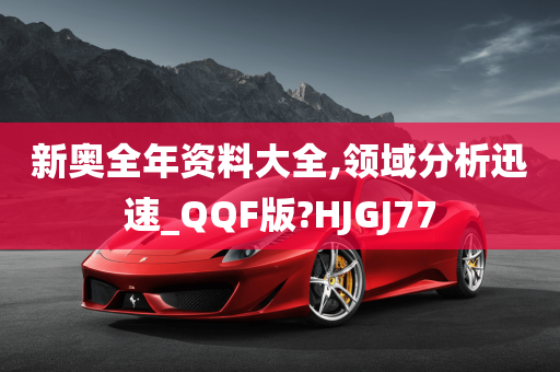 新奥全年资料大全,领域分析迅速_QQF版?HJGJ77