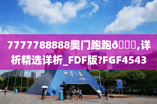 7777788888奥门跑跑🐎,详析精选详析_FDF版?FGF4543