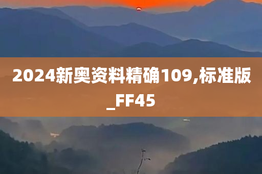 2024新奥资料精确109,标准版_FF45