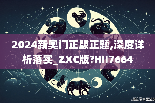 2024新奥门正版正题,深度详析落实_ZXC版?HII7664