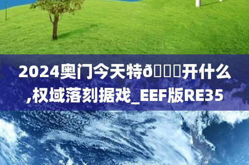 2024奥门今天特🐎开什么,权域落刻据戏_EEF版RE35