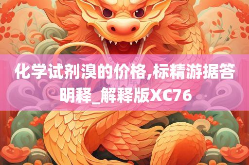 化学试剂溴的价格,标精游据答明释_解释版XC76