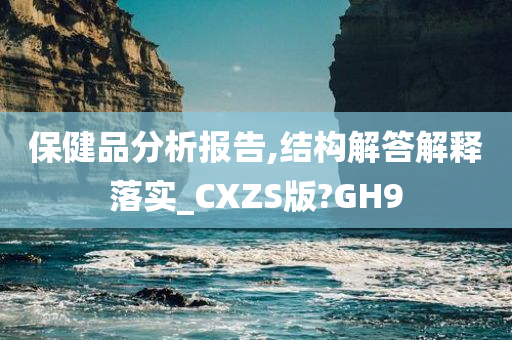 保健品分析报告,结构解答解释落实_CXZS版?GH9