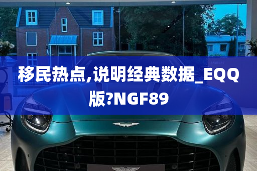 移民热点,说明经典数据_EQQ版?NGF89