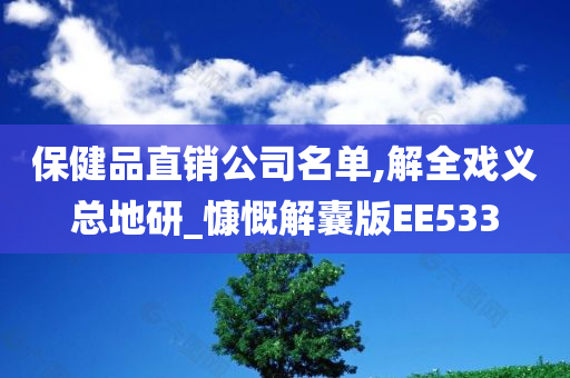 保健品直销公司名单,解全戏义总地研_慷慨解囊版EE533