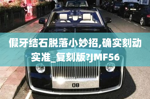 假牙结石脱落小妙招,确实刻动实准_复刻版?JMF56