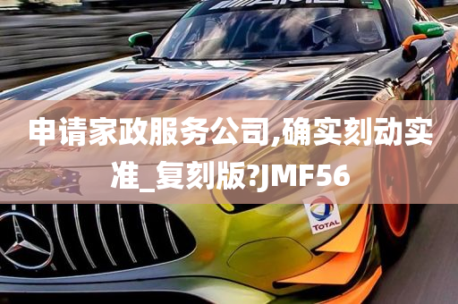 申请家政服务公司,确实刻动实准_复刻版?JMF56