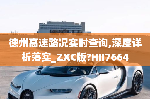 德州高速路况实时查询,深度详析落实_ZXC版?HII7664