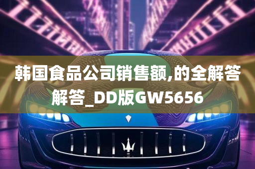 韩国食品公司销售额,的全解答解答_DD版GW5656