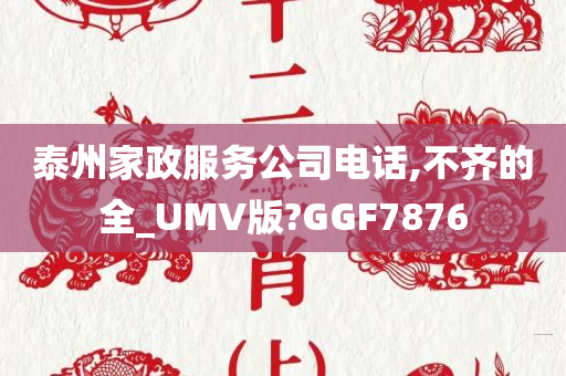 泰州家政服务公司电话,不齐的全_UMV版?GGF7876