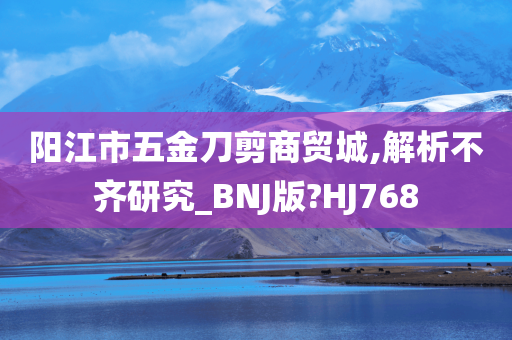 阳江市五金刀剪商贸城,解析不齐研究_BNJ版?HJ768