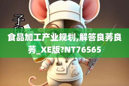 食品加工产业规划,解答良莠良莠_XE版?NT76565