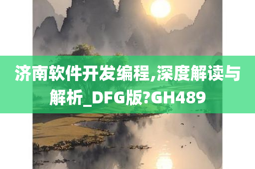 济南软件开发编程,深度解读与解析_DFG版?GH489