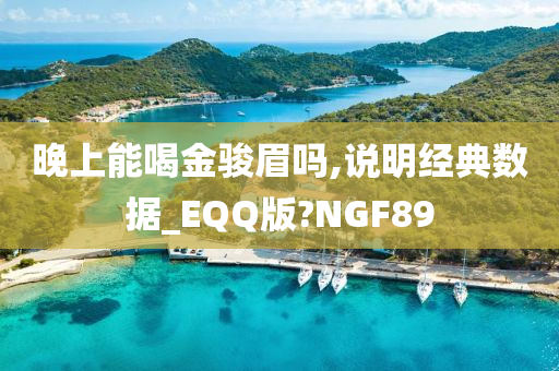 晚上能喝金骏眉吗,说明经典数据_EQQ版?NGF89