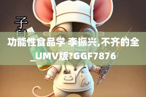 功能性食品学 李振兴,不齐的全_UMV版?GGF7876