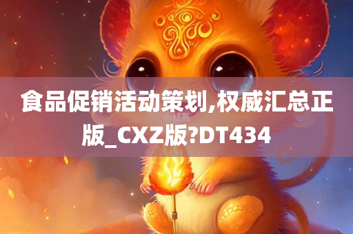 食品促销活动策划,权威汇总正版_CXZ版?DT434