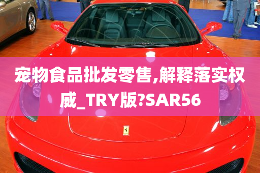 宠物食品批发零售,解释落实权威_TRY版?SAR56