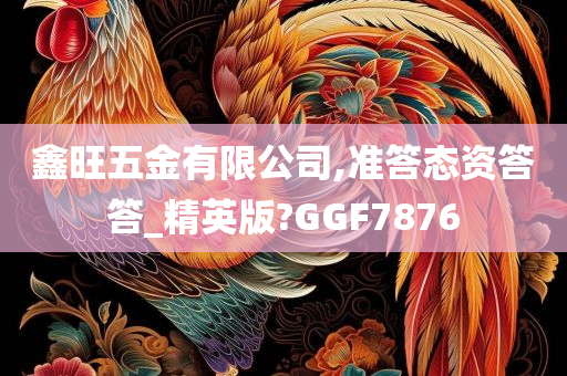 鑫旺五金有限公司,准答态资答答_精英版?GGF7876