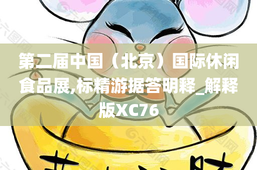 第二届中国（北京）国际休闲食品展,标精游据答明释_解释版XC76